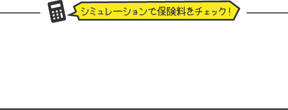 シミュレーションで保険料をチェック！